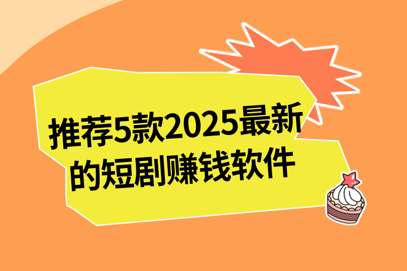 推荐5款2025最新的短剧赚钱软件