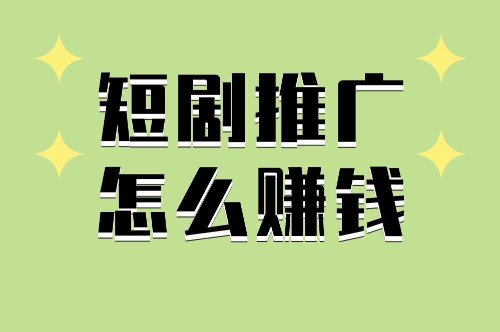 短剧推广怎么赚钱