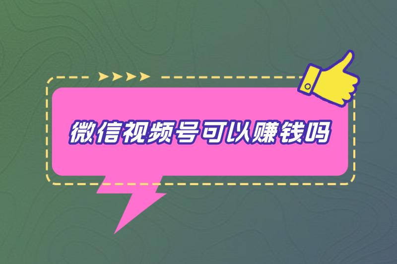 微信视频号可以赚钱吗