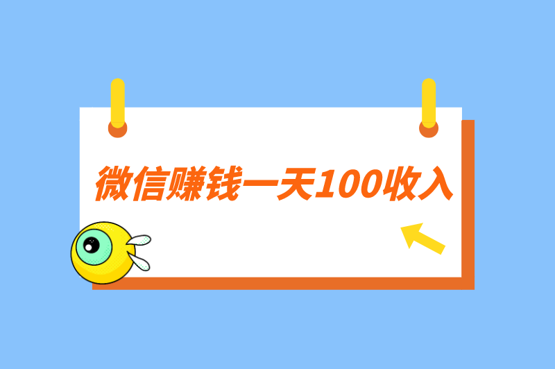微信赚钱一天100收入，2025年微信快速赚100块的方法