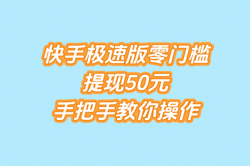 快手极速版赚钱领现金官方版2025最新下载!零门槛提现50元教程