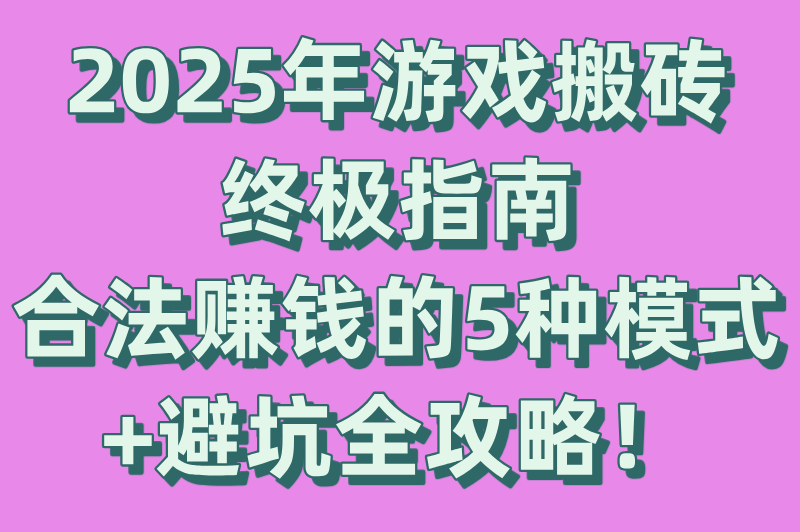 游戏搬砖合法吗?真的赚钱吗?2025赚钱模式与搬砖手游分享(附避坑指南)