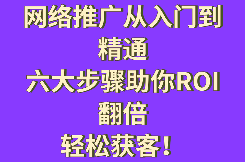 2025十大网络推广公司性价比排名:0基础投放入门到ROI翻倍指南
