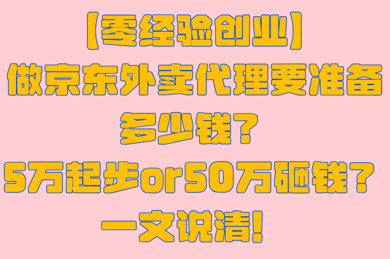零经验做京东外卖加盟代理需要多少钱呢?5大成本项拆解