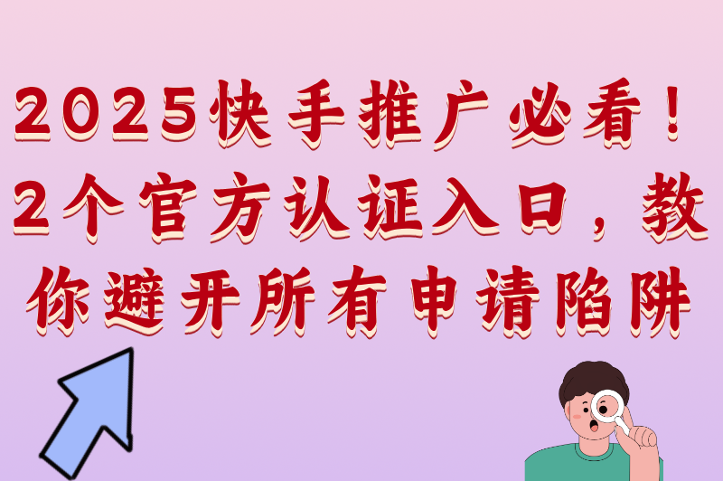 2025快手官方推广平台入口申请指南!认准这2个渠道防骗
