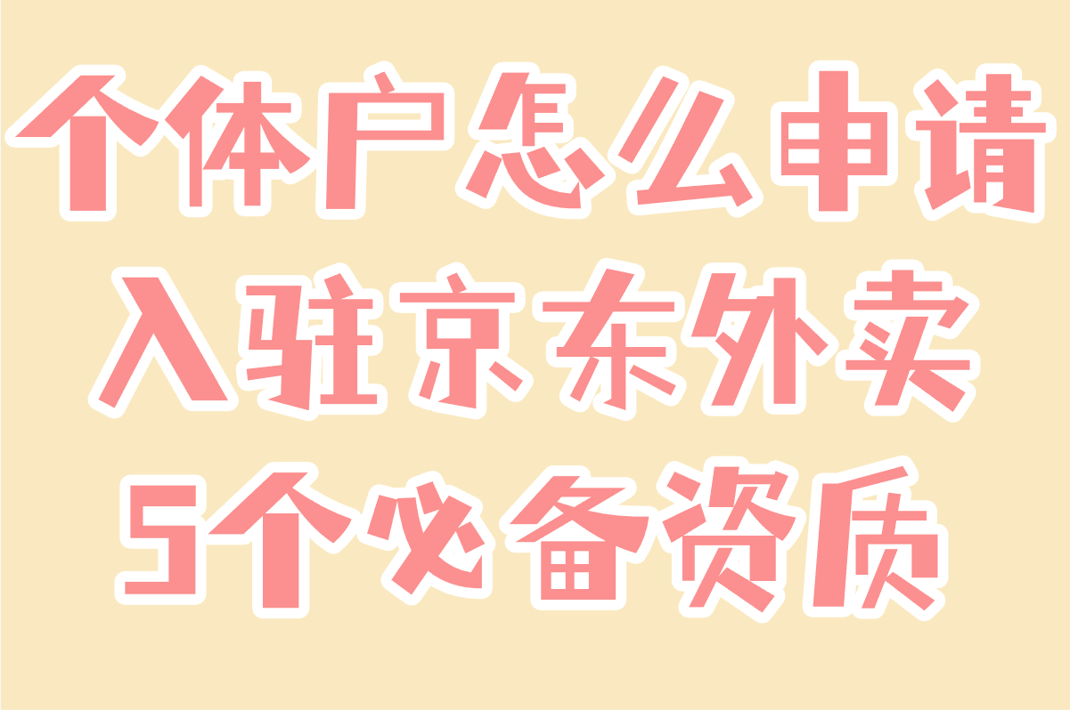 个体户怎么申请入驻京东外卖?5个必备资质+店铺装修避坑指南