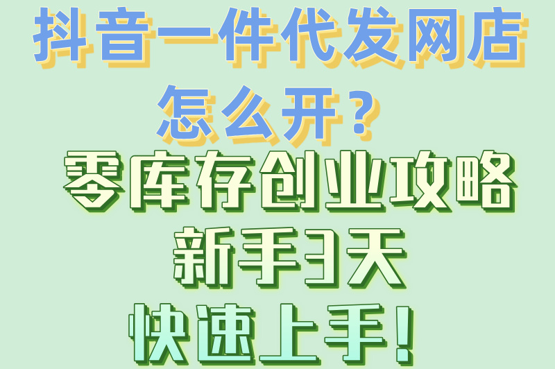 2025抖音一件代发网店开店全流程:3天过审+零基础货源对接指南