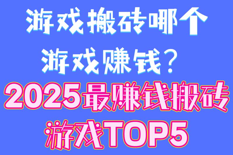 游戏搬砖哪个游戏赚钱2025避坑:这5款已封号大部分工作室