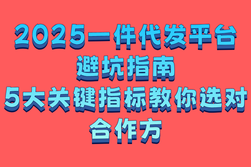 2025代发货的平台有哪些软件?3个备受关注的一件代发平台，安利给你