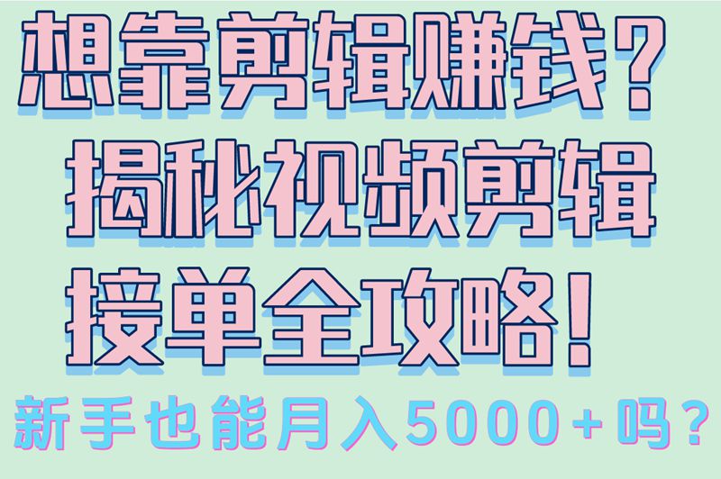 在家就能搞钱!视频剪辑接单怎么接?小白亲测这3招,月入5K+!