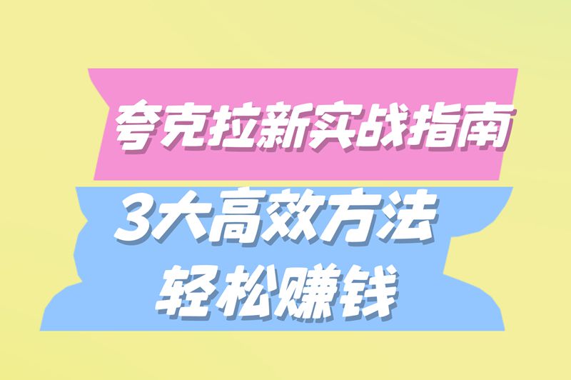 夸克拉新怎么赚钱？2025年3种高收益玩法，日赚300+攻略