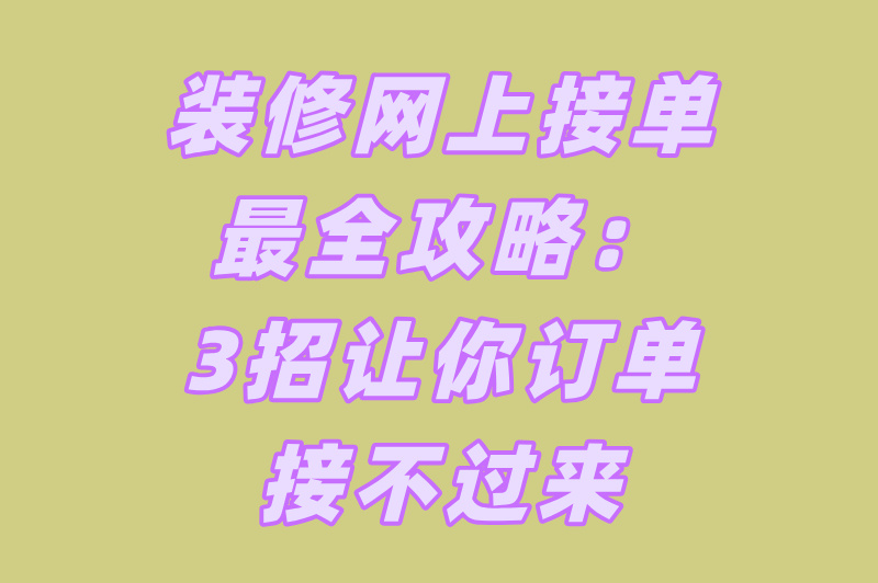 装修师傅如何网上接高价单？这3招让收入翻倍！