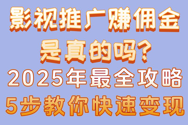 影视推广赚佣金是真的吗?2025年最全攻略,5步教你快速变现 影视推广赚佣金是真的吗?2025年最全攻略,5步教你快速变现