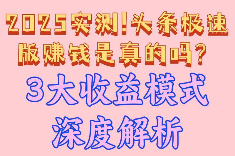 实测揭秘!头条极速版赚钱是真的吗?3大收益模式深度解析