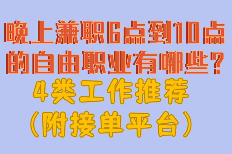晚上兼职6点到10点的自由职业有哪些?4类工作推荐（附接单平台）