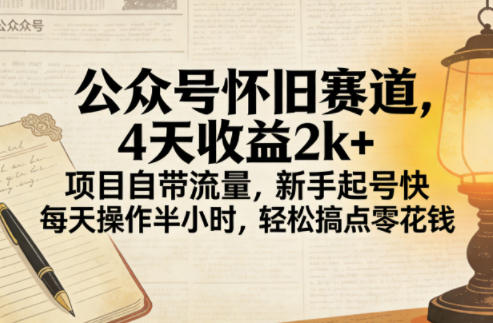 公众号怀旧赛道，4天收益2k+，项目自带流量，新手起号快，每天操作半小时，轻松搞点零花钱(1)